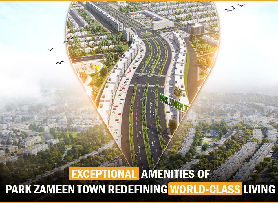 Park Zameen Town Exceptional Amenities